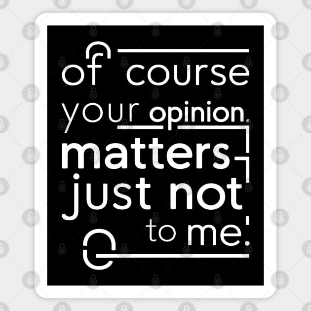 Of Course Your Opinion Matters... Not Really Magnet by MakerMind8.2